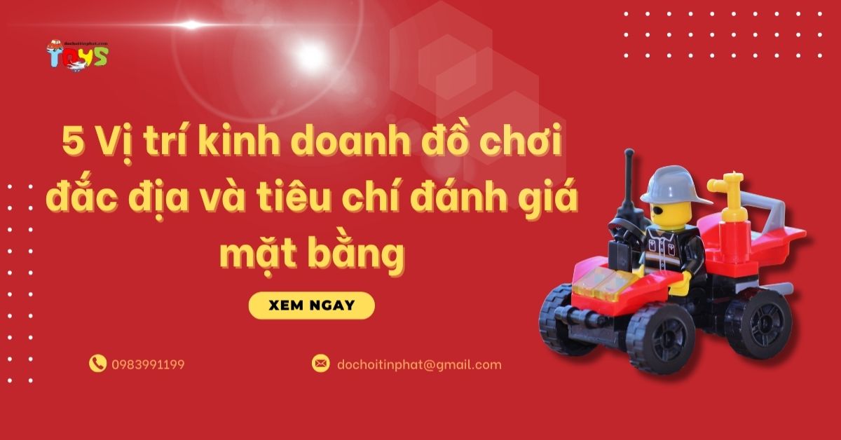5 Vị trí kinh doanh đồ chơi đắc địa và tiêu chí đánh giá mặt bằng