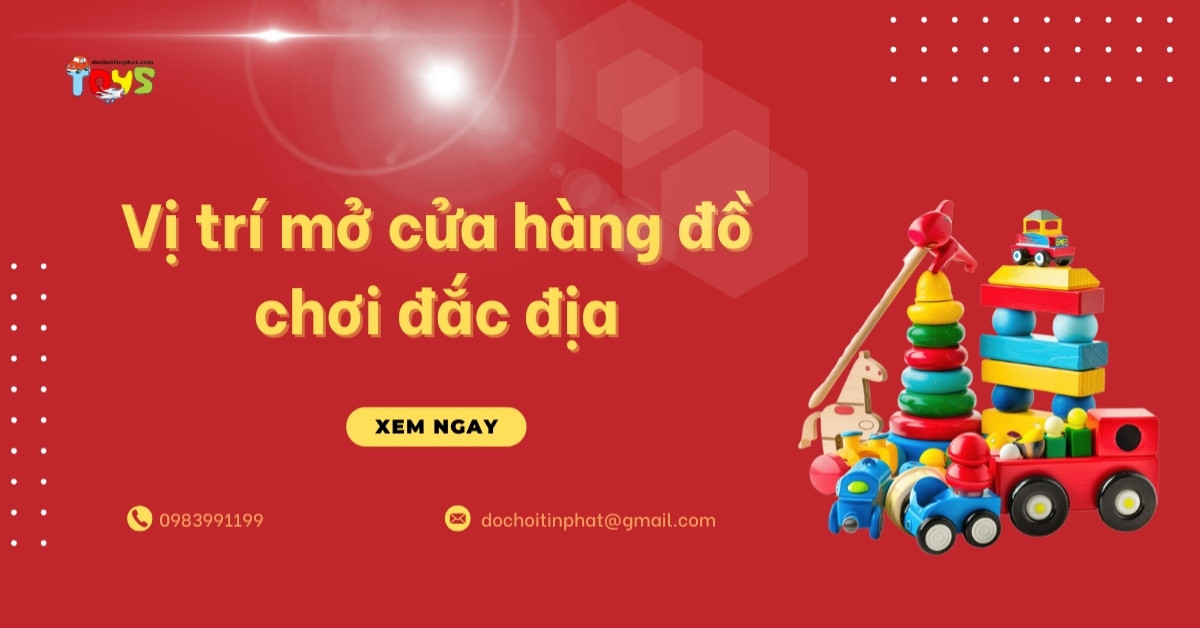 Top 5 Vị Trí Mở Cửa Hàng Đồ Chơi Đắc Địa, Thu Hút Khách 2026