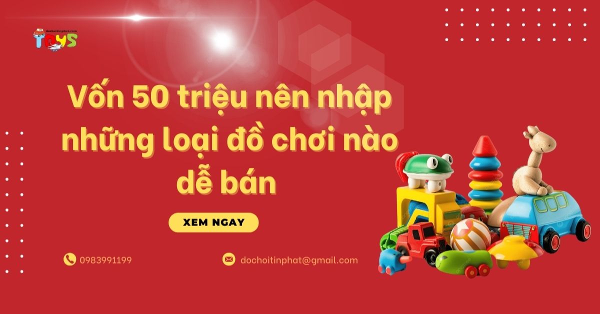 Vốn 50 triệu nên nhập những loại đồ chơi nào dễ bán?