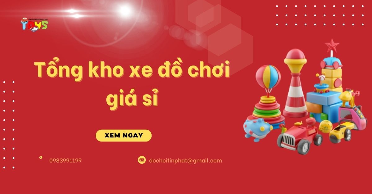 Tổng kho xe đồ chơi giá sỉ uy tín, mẫu mã mới nhất 2026 - Đồ chơi Tín Phát