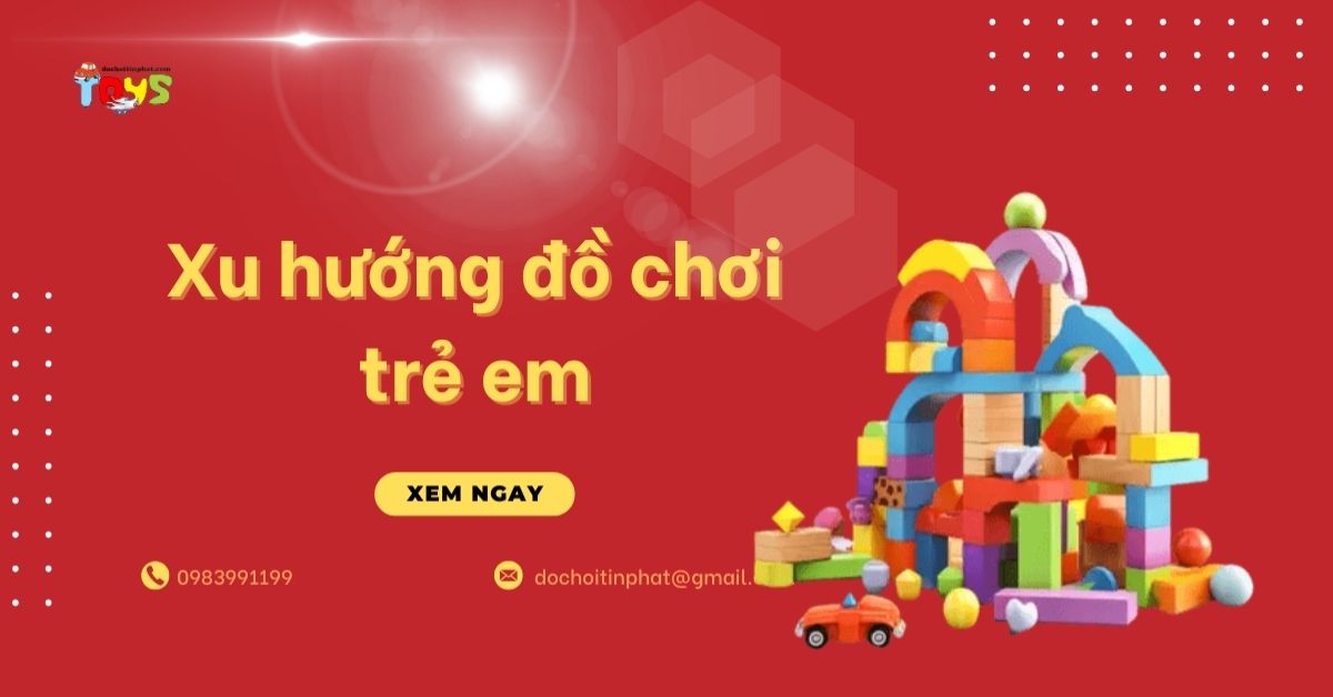 Xu hướng đồ chơi trẻ em 2026: 5 Dòng sản phẩm bán chạy cho đại lý