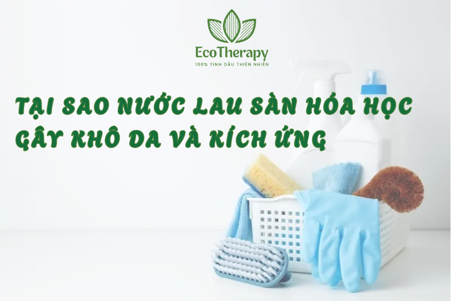 Tại sao nước lau sàn hóa học gây khô da và kích ứng? Sự thật đằng sau cảm giác sạch bóng
