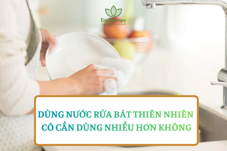 Dùng nước rửa bát thiên nhiên có cần dùng nhiều hơn không?