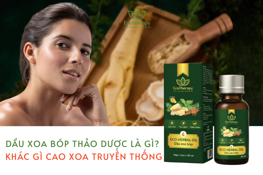 Dầu xoa bóp thảo dược là gì? Khác gì cao xoa truyền thống