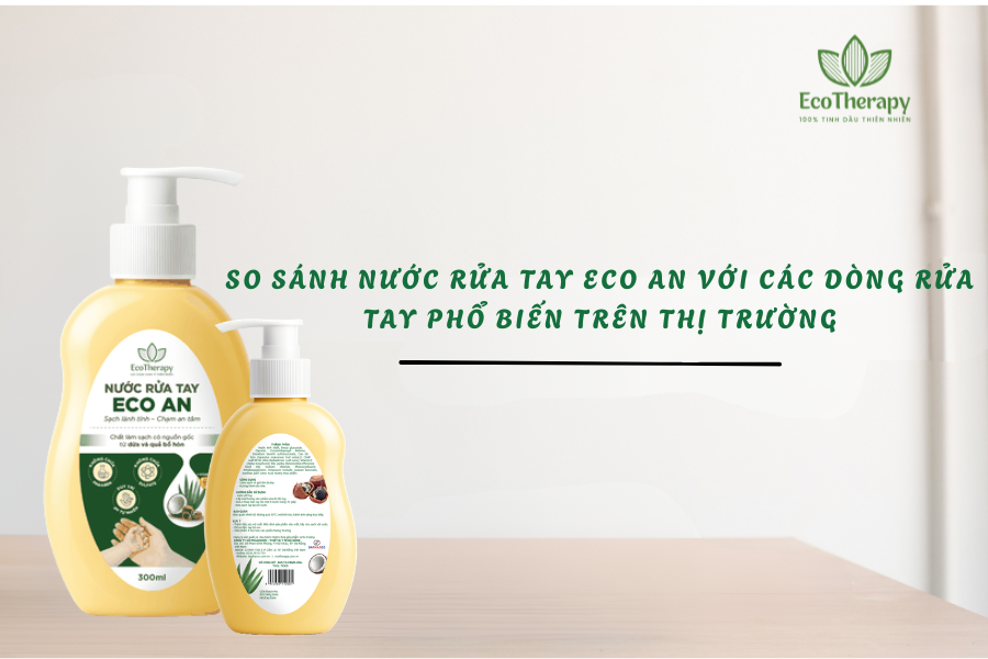 So sánh nước rửa tay ECO AN với các dòng rửa tay phổ biến trên thị trường