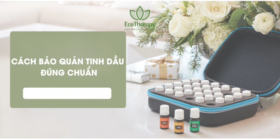 Cách bảo quản tinh dầu đúng chuẩn giúp giữ trọn hương thơm và công dụng