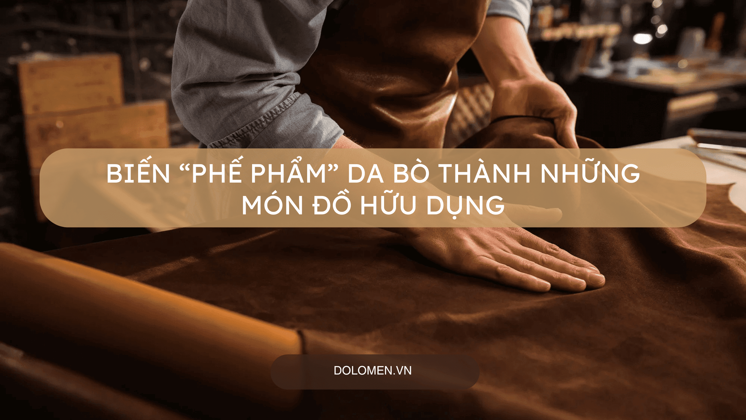 Biến “phế phẩm” da bò thành những món đồ hữu dụng