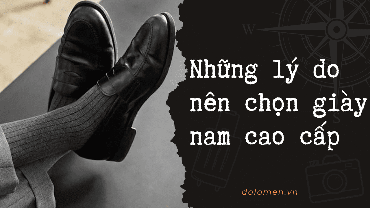 Những lý do bạn nên sắm cho mình một đôi giày nam công sở cao cấp