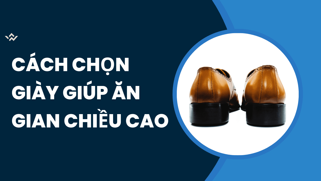 Cách chọn giày ăn gian chiều cao đáng kể cho đấng mày râu