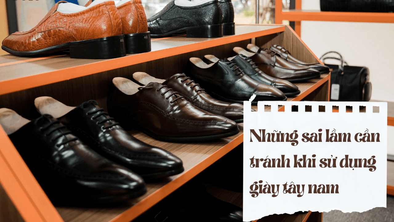 Những sai lầm cần tránh khi sử dụng giày tây nam