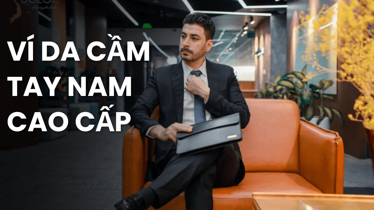 Bí quyết chọn lựa ví da cầm tay nam cao cấp