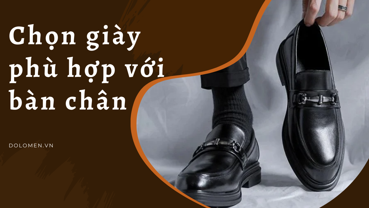 Hướng dẫn chọn giày phù hợp với bàn chân nam chuẩn nhất