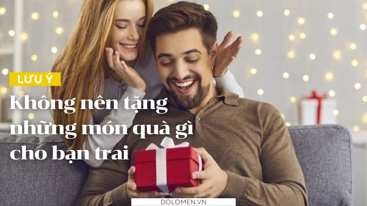 Lưu ý: Không nên tặng những món quà gì cho bạn trai