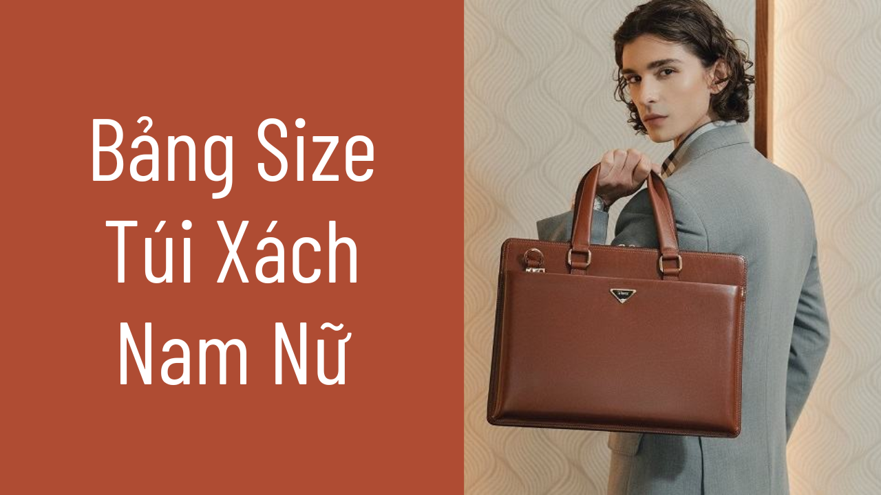 Tổng Hợp Bảng Size Túi Xách Nam Nữ Cập Nhật Mới Nhất