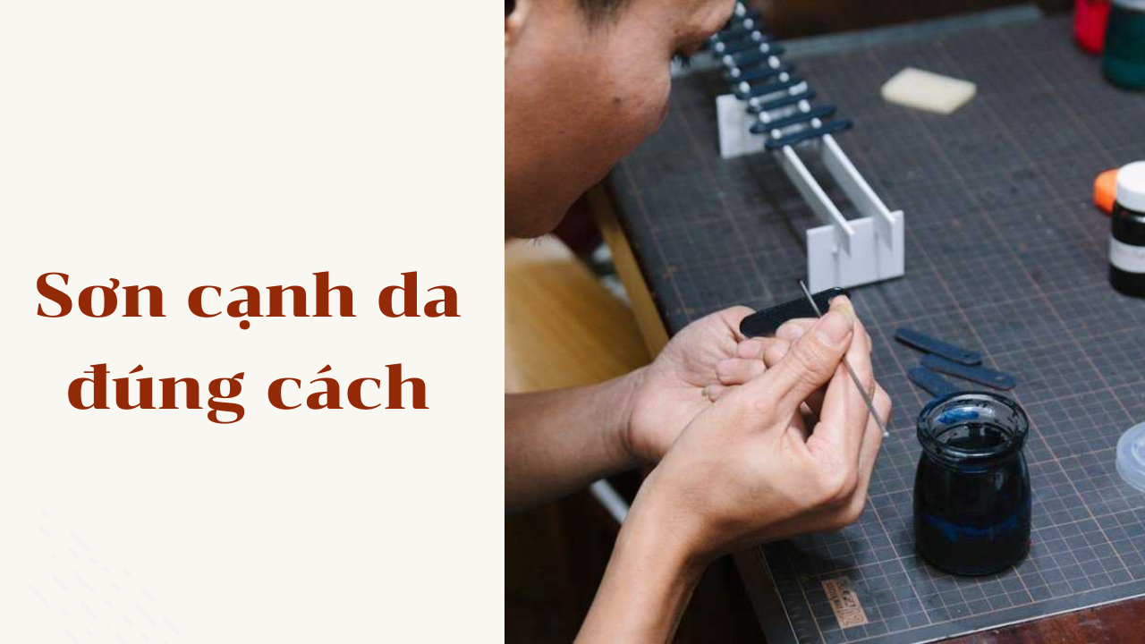 Sơn Cạnh Da Đúng Cách: Bí Quyết Cho Những Sản Phẩm Da Đẹp Nhất