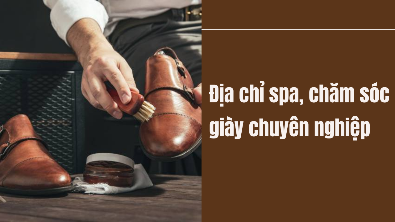 Top 16+ dịch vụ spa giày, địa chỉ chăm sóc giày chuyên nghiệp