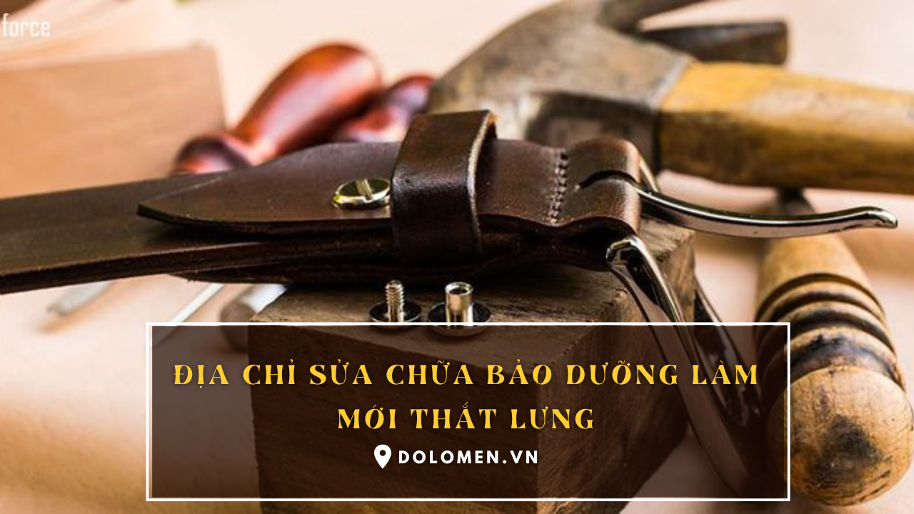 Địa chỉ sửa chữa bảo dưỡng làm mới thắt lưng uy tín
