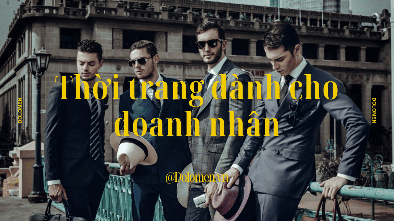 Thời trang phong cách doanh nhân dành cho quý ông thành đạt