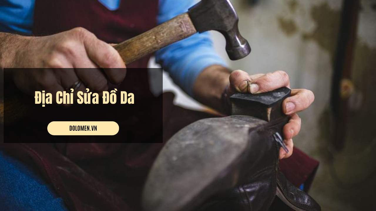 Top 10 Địa Chỉ Sửa Đồ Da Uy Tín Nhất Tại Hà Nội