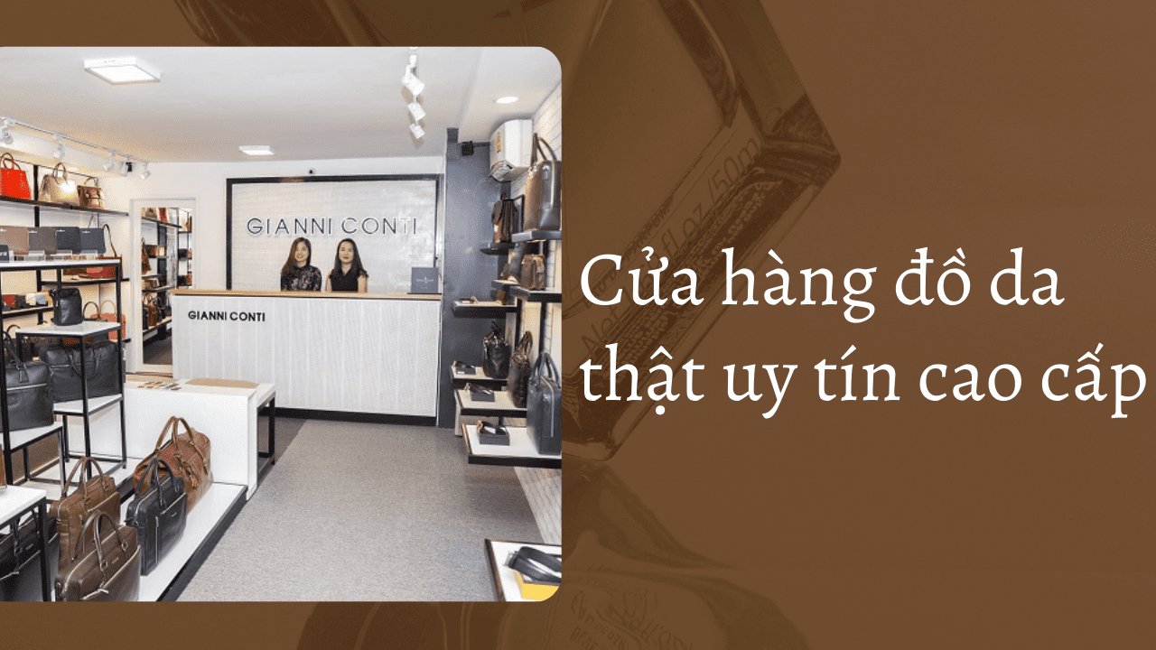 15+ cửa hàng đồ da thật uy tín cao cấp bậc nhất Hà Nội