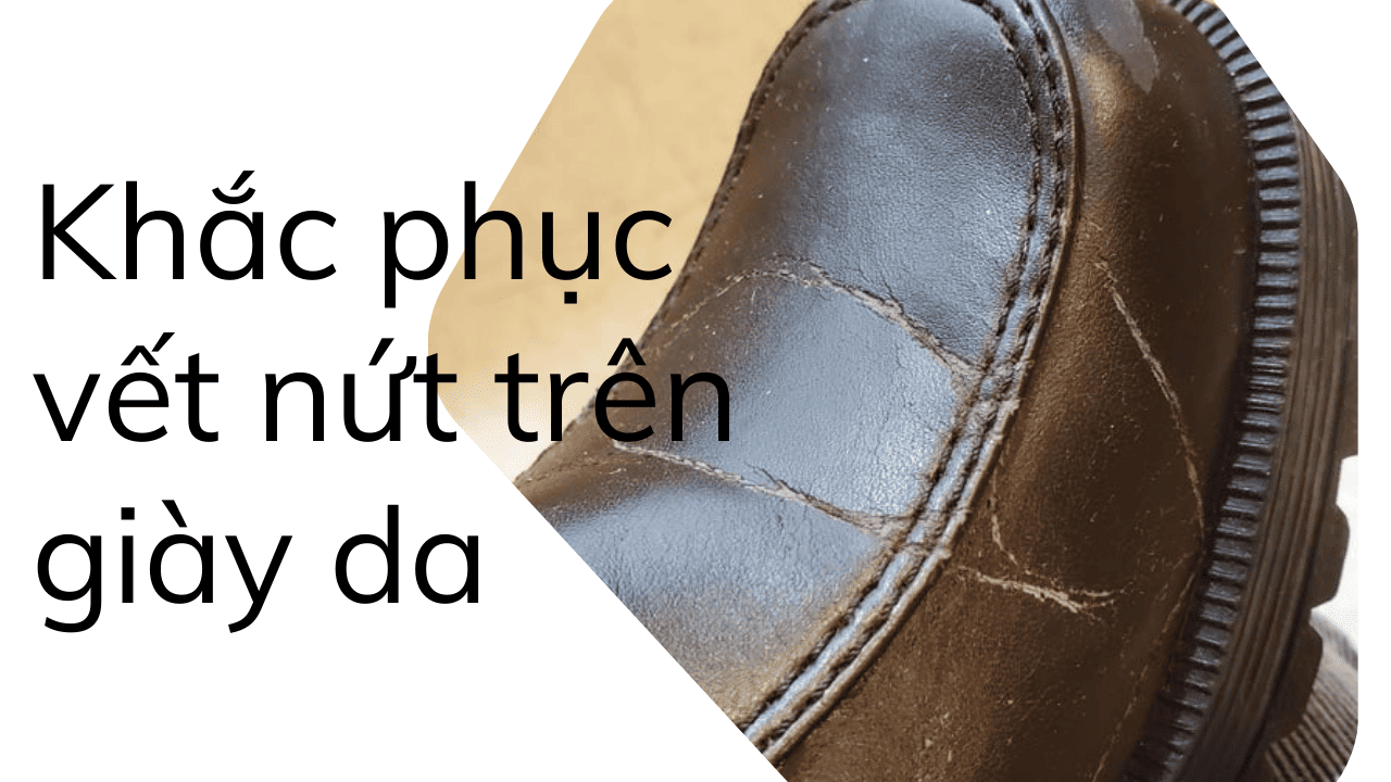 Cách khắc phục vết nứt trên giày da đơn giản mà hiệu quả