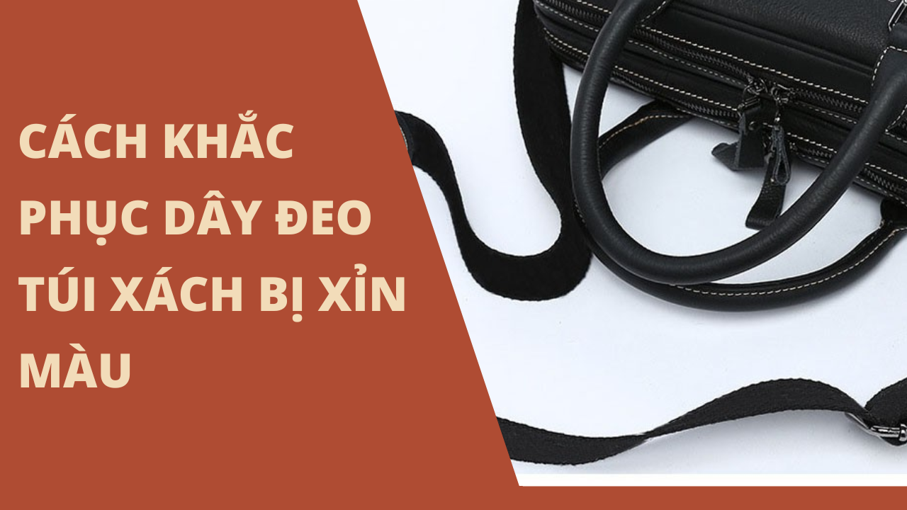 9+ cách khắc phục dây đeo túi xách bị xỉn màu
