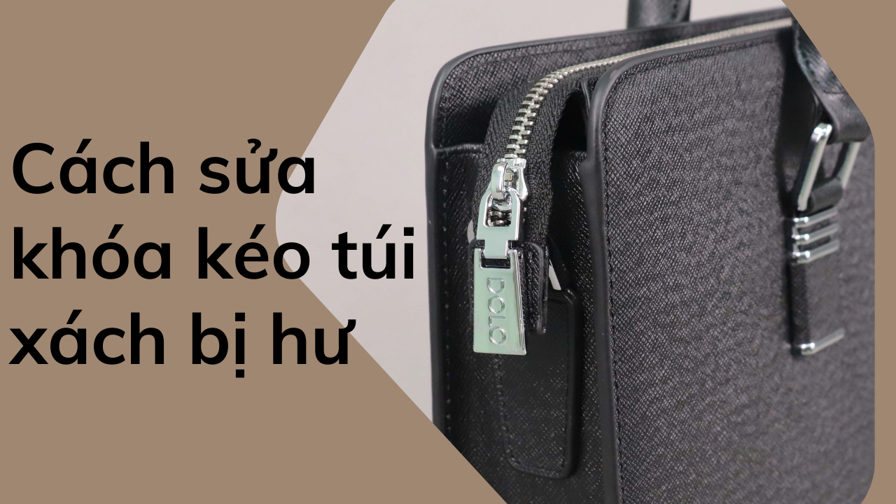 Cách sửa khóa kéo túi xách bị hư đơn giản ai cũng có thể làm