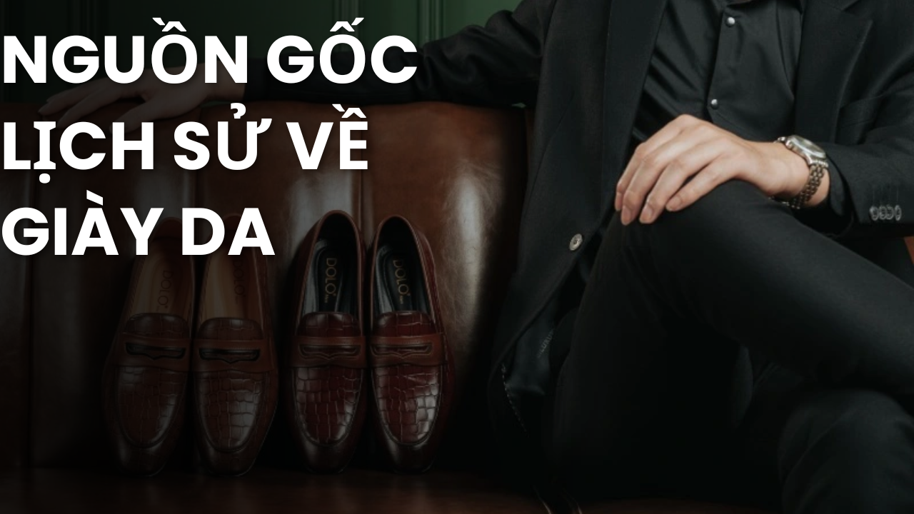 Nguồn gốc lịch sử về giày da có thể bạn chưa biết