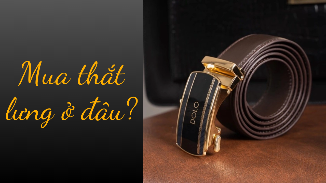 Mua thắt lưng nam xịn chất lượng tốt, giá hợp lý tại đâu?