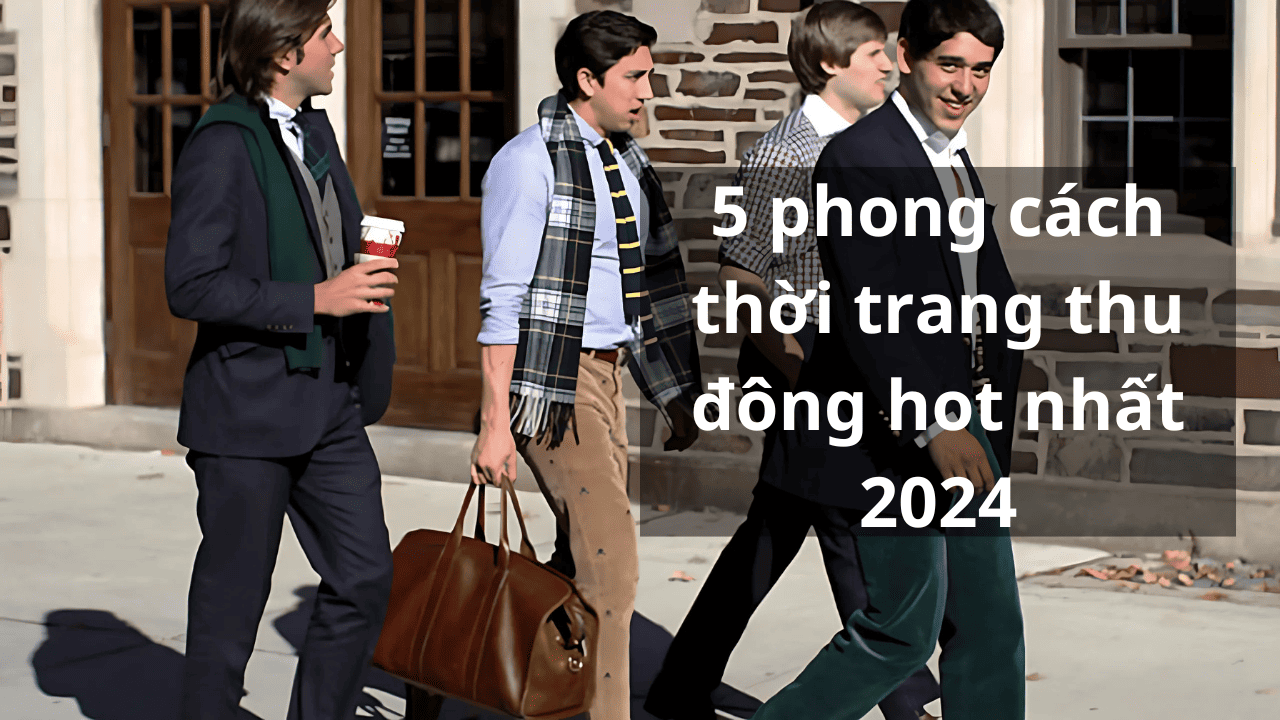 5 phong cách thời trang thu đông hot nhất 2024
