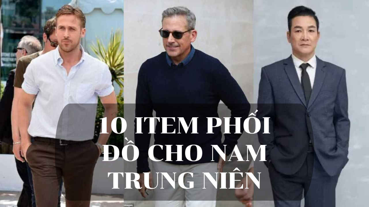 10 item phối đồ nam trung niên chuẩn quý ông lịch lãm
