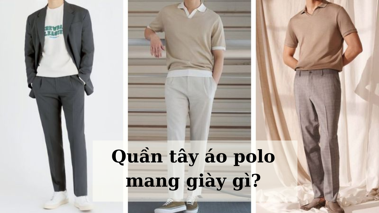 Quần tây áo polo mang giày gì? Chọn giày phối cùng quần tây áo polo lịch lãm