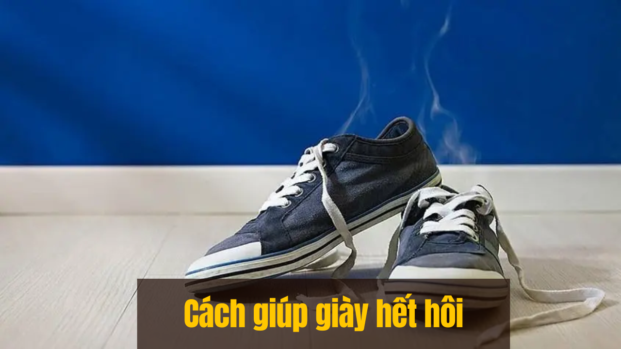 9 Cách Đơn Giản Giúp Giày Hết Hôi – Ai Cũng Có Thể Làm Được!