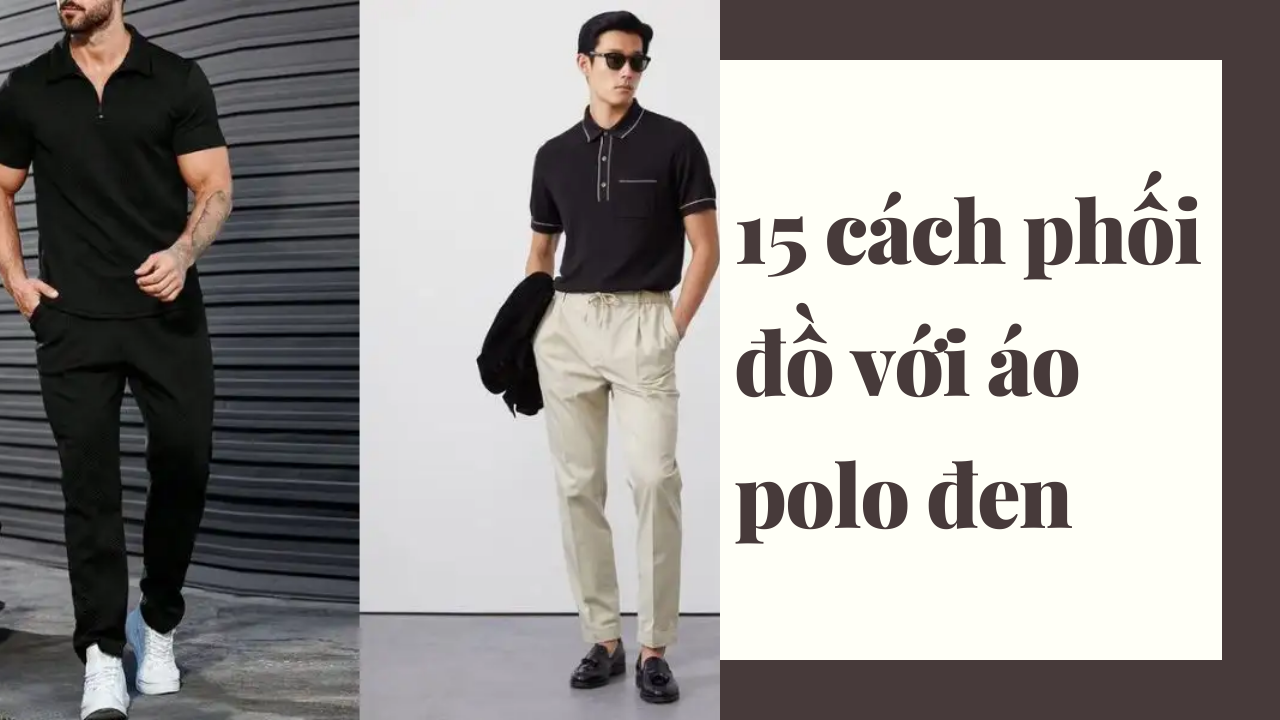 15 cách phối đồ với áo polo đen lịch lãm