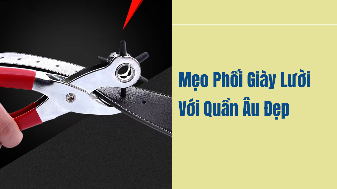 Hướng Dẫn 3 Cách Đục Lỗ Thắt Lưng Da Tại Nhà Chỉ Trong 5 Phút