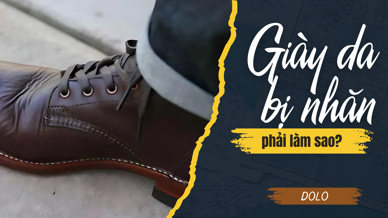 Giày da bị nhăn làm sao? 5 cách đơn giản để giày luôn đẹp như mới