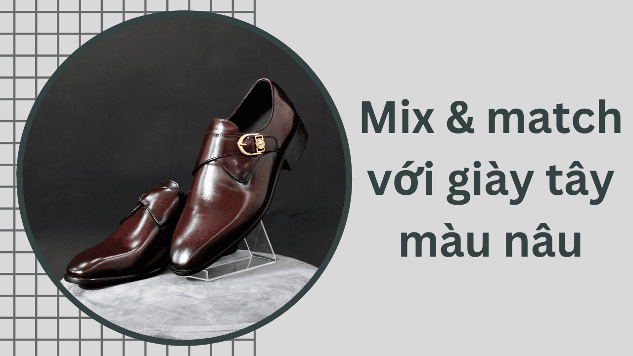Giày Tây màu nâu mặc quần màu gì thì hợp cho nam?