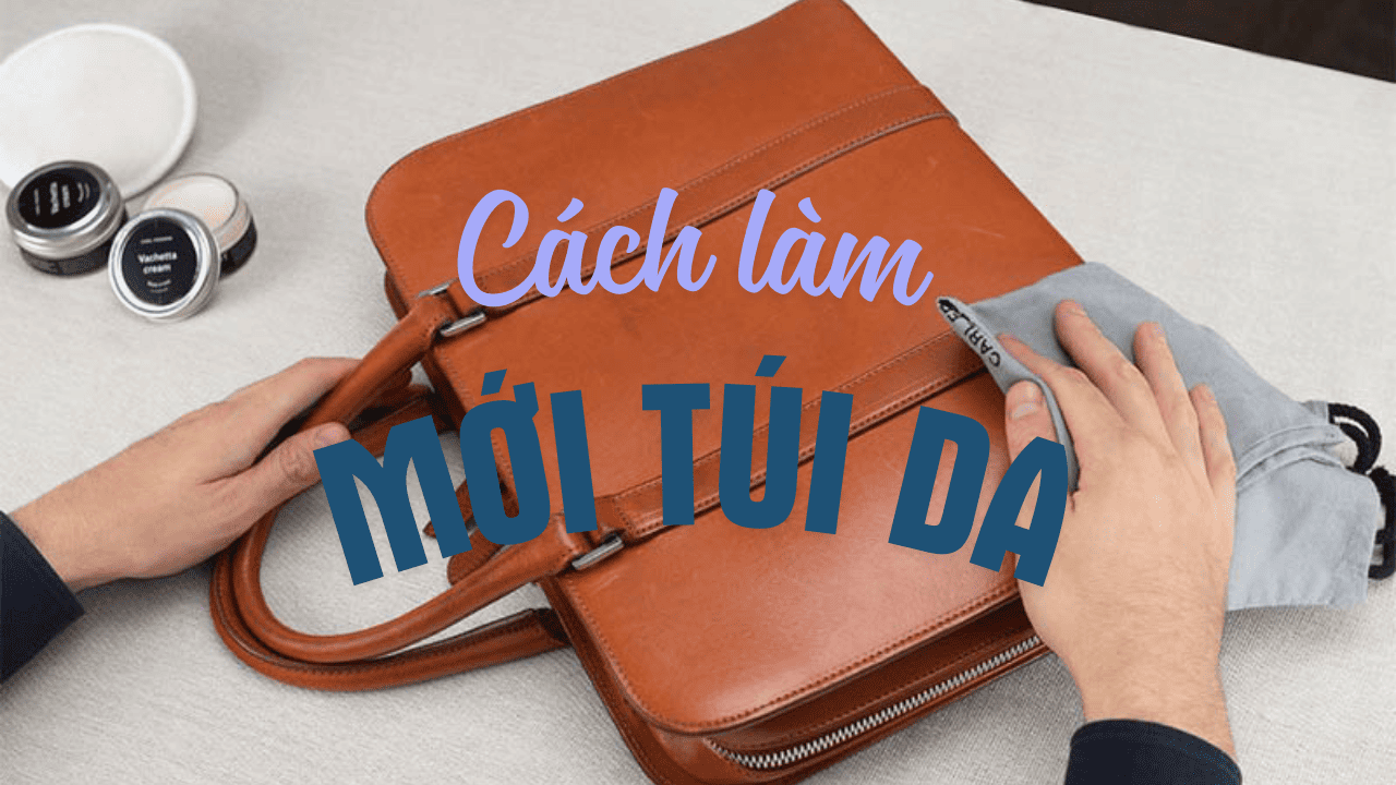 Bí Quyết Làm Mới Túi Da Tại Nhà – Nhìn Như Mới Mua Chỉ Sau 5 Phút!