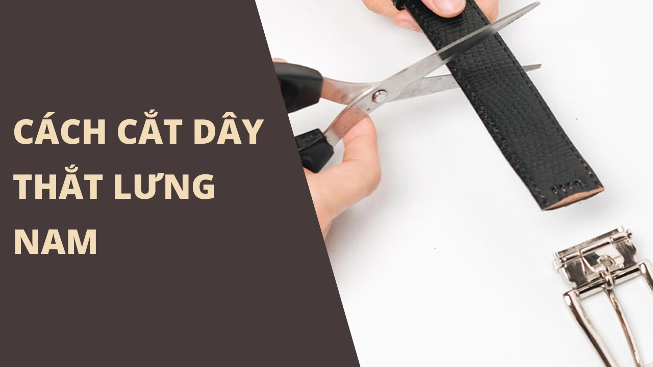Cách cắt dây thắt lưng nam đơn giản, đúng chuẩn tại nhà