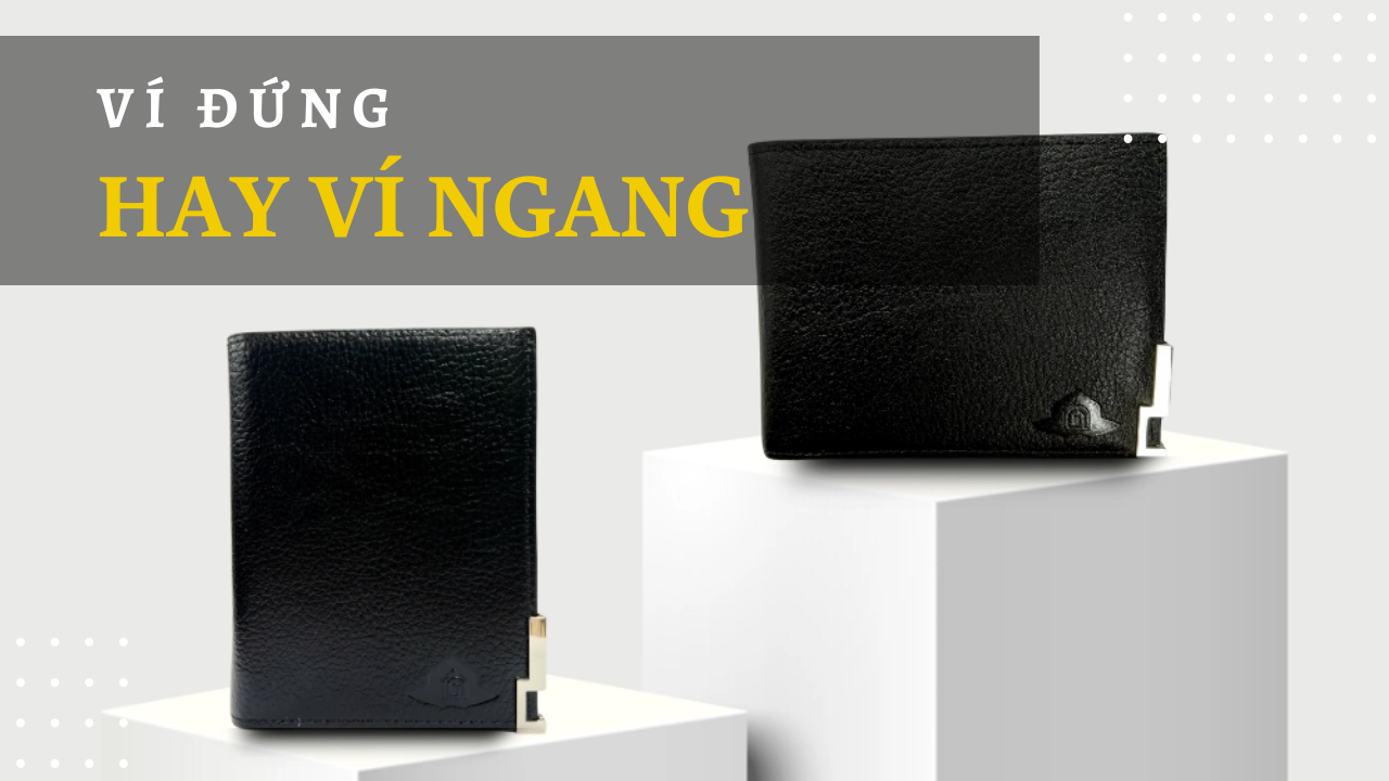 Ví đứng hay ví ngang? Cách chọn kiểu ví phù hợp cho nam giới