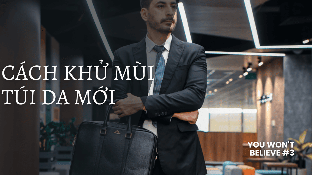 15+ Cách khử mùi túi da mới đơn giản, hiệu quả tại nhà