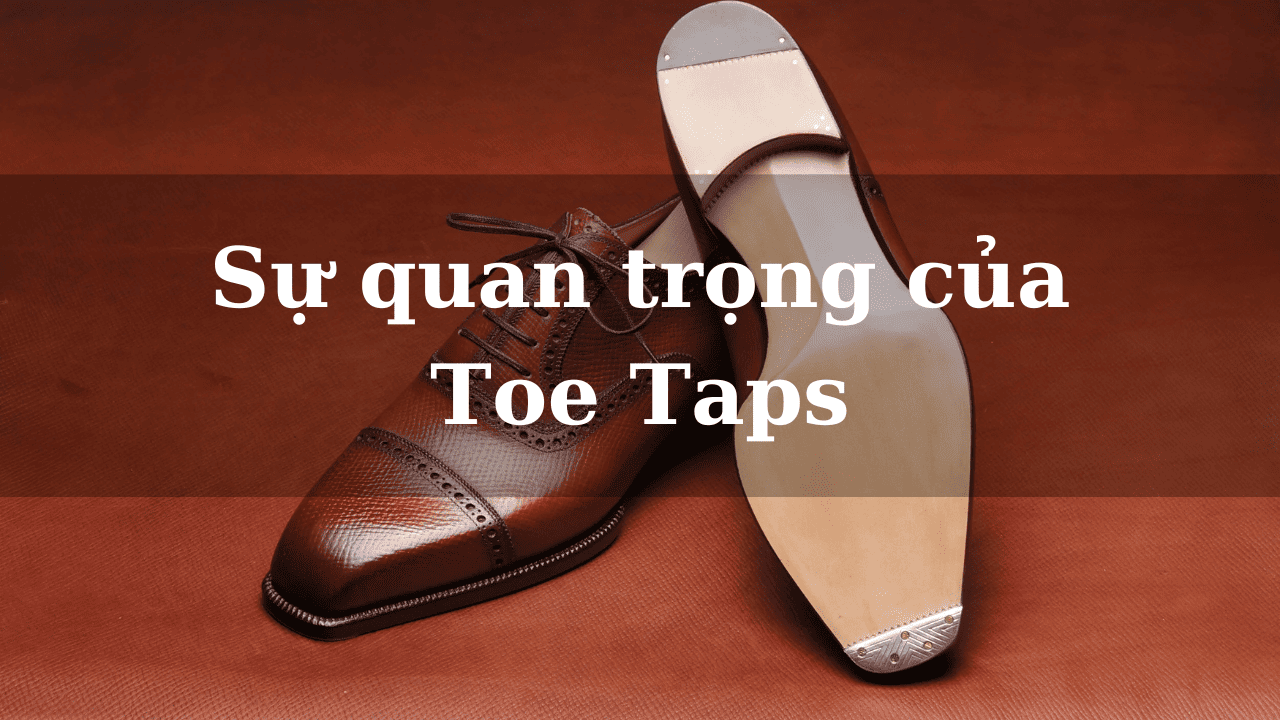 Toe Taps của giày là gì? Sự quan trọng của Toe Taps