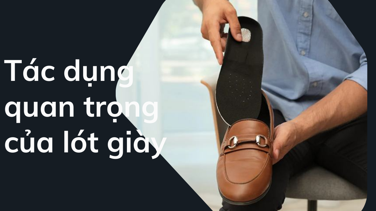 Tác dụng quan trọng của lót giày cho đôi giày da của bạn