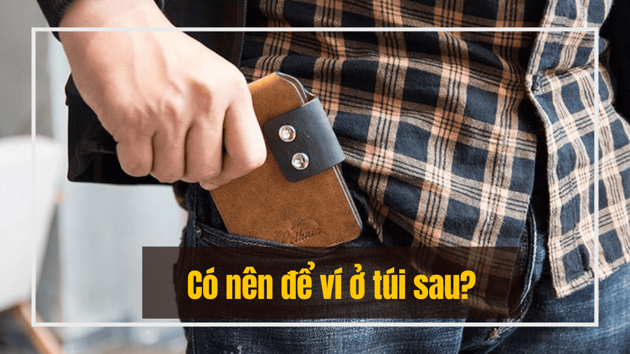 Có nên để ví ở túi sau? Tác hại khi để ví ở túi quần sau