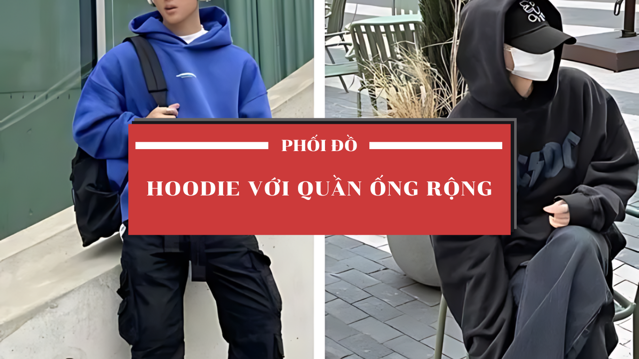 10 Tips phối áo Hoodie với quần ống rộng cực chất