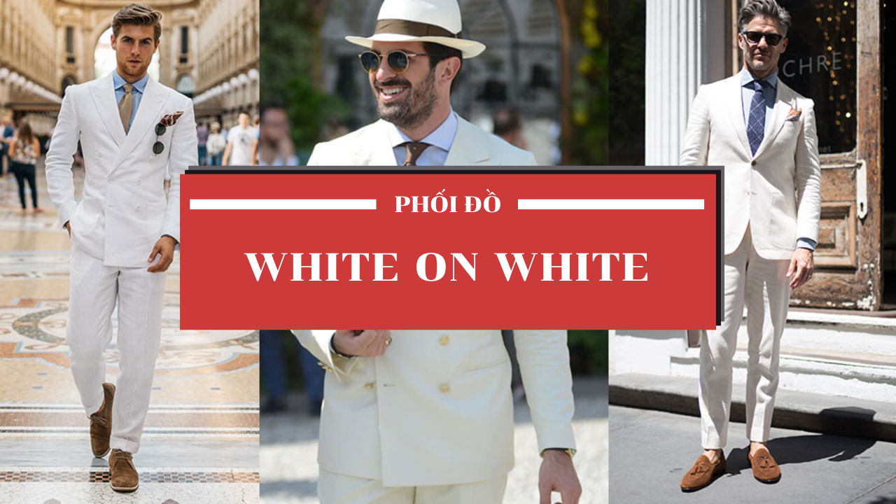White on white là gì? Cách phối đồ white on white đẹp cho nam