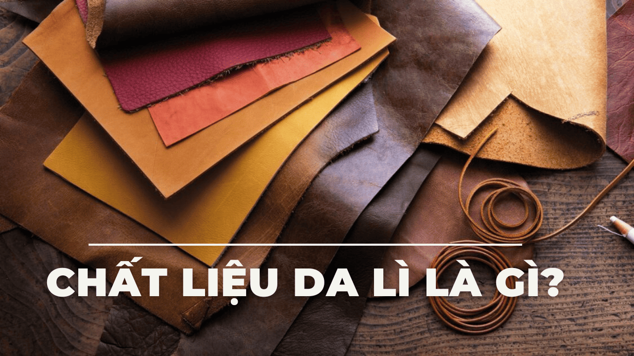Chất liệu da lì là gì? Nên dùng da lì, da bóng hay da lộn