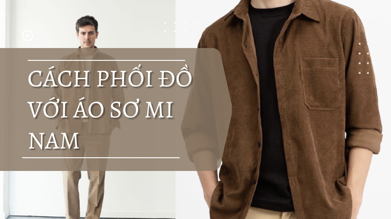 12 Cách phối đồ với áo sơ mi nam chuẩn soái ca trong 2024