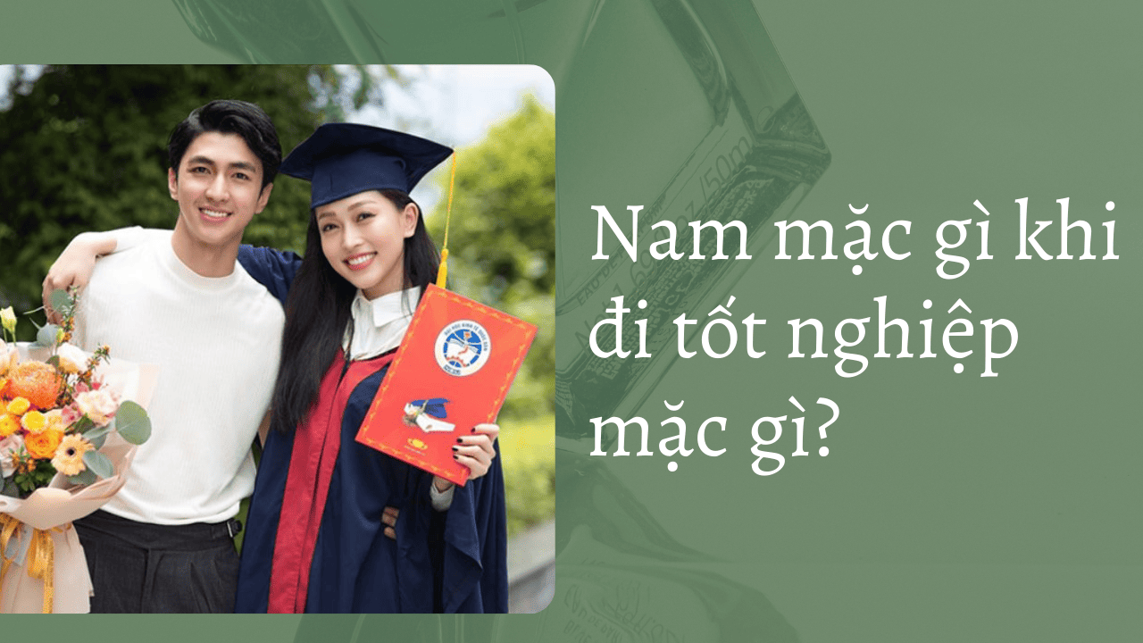 Nam mặc gì khi đi tốt nghiệp mặc gì? 10+ gợi ý phù hợp và tinh tế