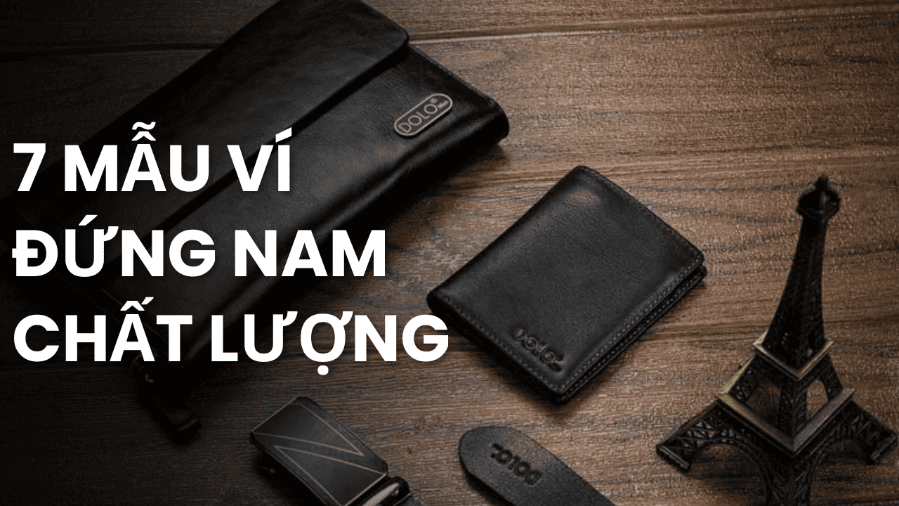 Top 7 mẫu ví đứng nam chất lượng được quý ông lựa chọn
